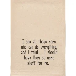 I see all these moms who can do everything funny tea towels - cozylivehome.com | we sell a wide range of comfortable household items^ Shop All